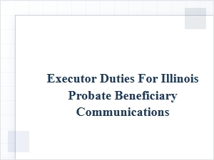 Illinois Probate Executor Duties to Beneficiaries