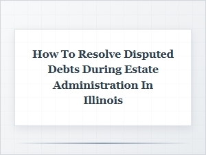 Resolving Debt Claims During Illinois Probate