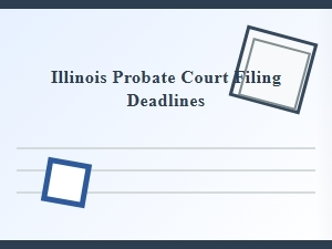Illinois Probate Court Deadlines for Executors