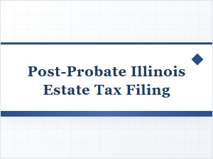 Post-Probate Illinois Estate Tax Filing Steps