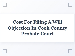 Cost to File a Probate Objection in Cook County