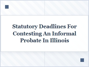 Illinois Deadlines to Contest Informal Probate